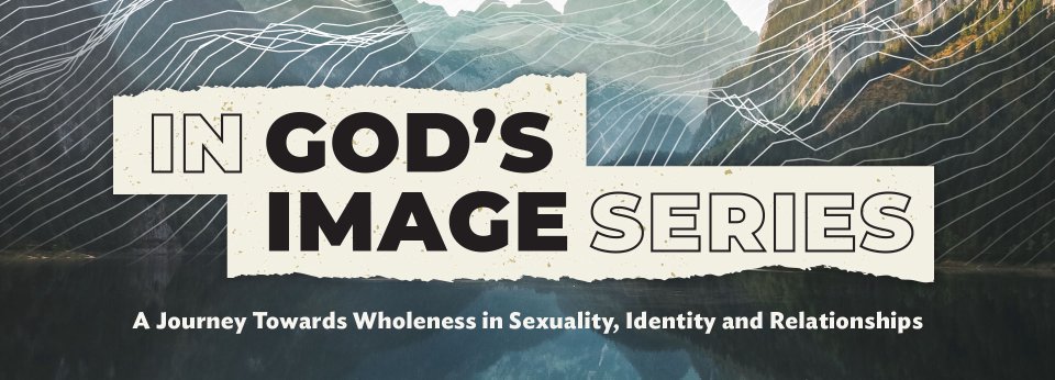 In Gods Image Series. A journey toward wholeness in sexuality identity and relationships