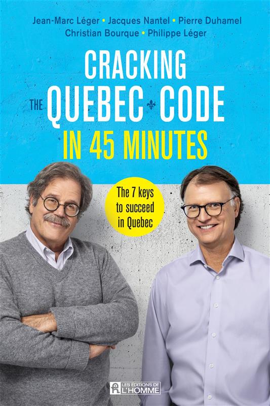 Book cover - Cracking the Quebec Code in 45 minutes - the 7 keys to succeed in Quebec - by Jean-Marc Léger, Philippe Léger, Jacques Nantel, Christian Bourque, Pierre Duhamel